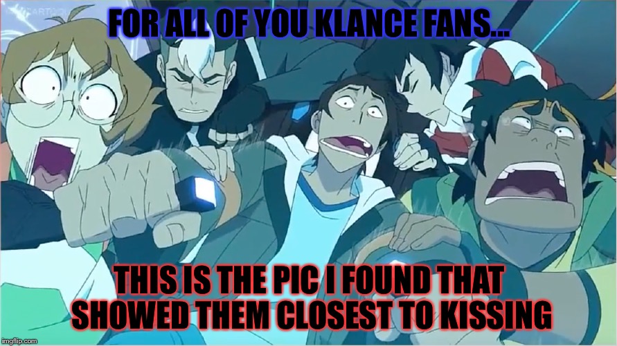 Thank You and Goodnight!*exits and sits in a corner* | FOR ALL OF YOU KLANCE FANS... THIS IS THE PIC I FOUND THAT SHOWED THEM CLOSEST TO KISSING | image tagged in voltron legendary defender,klance | made w/ Imgflip meme maker