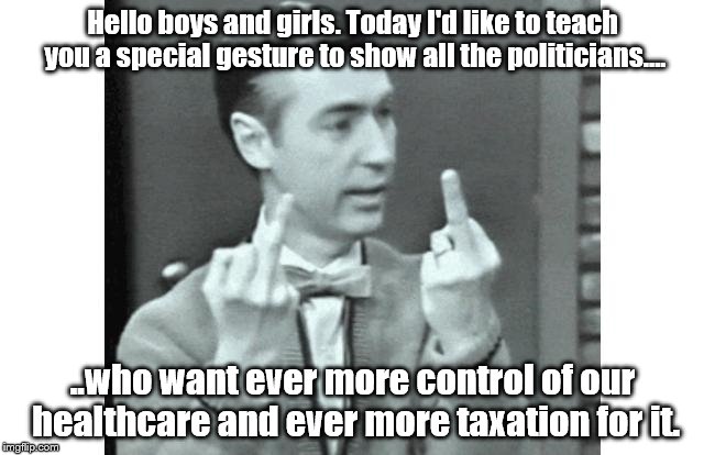 Freedom for our healthcare. | Hello boys and girls. Today I'd like to teach you a special gesture to show all the politicians.... ..who want ever more control of our healthcare and ever more taxation for it. | image tagged in mr rogers | made w/ Imgflip meme maker