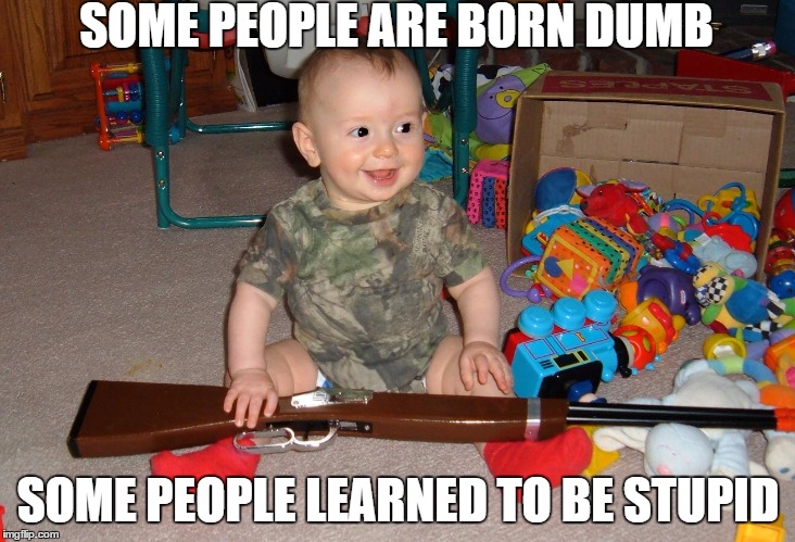 SOME PEOPLE ARE BORN DUMB SOME PEOPLE LEARNED TO BE STUPID | made w/ Imgflip meme maker