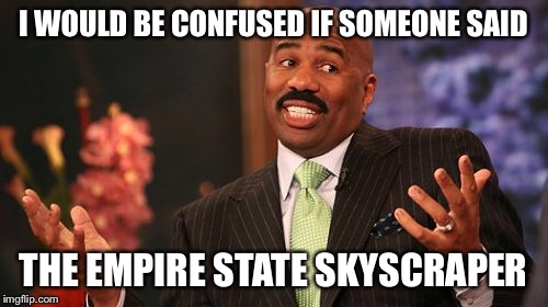 Steve Harvey Meme | I WOULD BE CONFUSED IF SOMEONE SAID THE EMPIRE STATE SKYSCRAPER | image tagged in memes,steve harvey | made w/ Imgflip meme maker