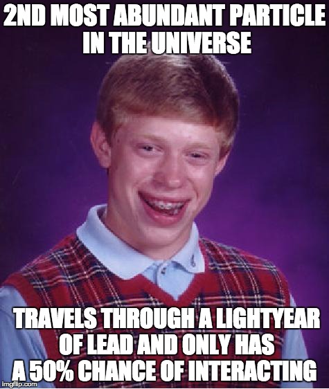 unlucky ginger kid | 2ND MOST ABUNDANT PARTICLE IN THE UNIVERSE; TRAVELS THROUGH A LIGHTYEAR OF LEAD AND ONLY HAS A 50% CHANCE OF INTERACTING | image tagged in unlucky ginger kid | made w/ Imgflip meme maker