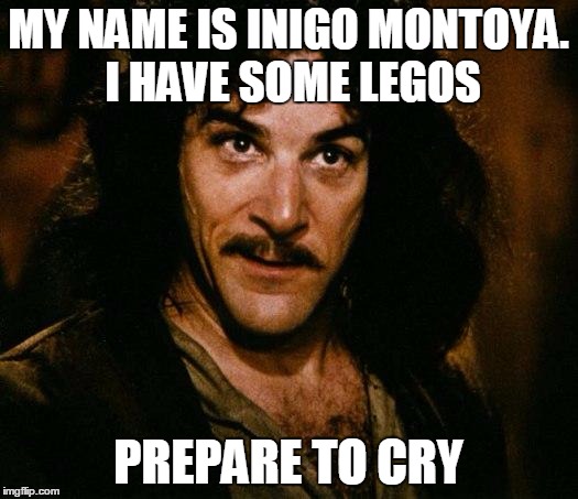 Inigo Montoya Meme | MY NAME IS INIGO MONTOYA. I HAVE SOME LEGOS; PREPARE TO CRY | image tagged in memes,inigo montoya | made w/ Imgflip meme maker