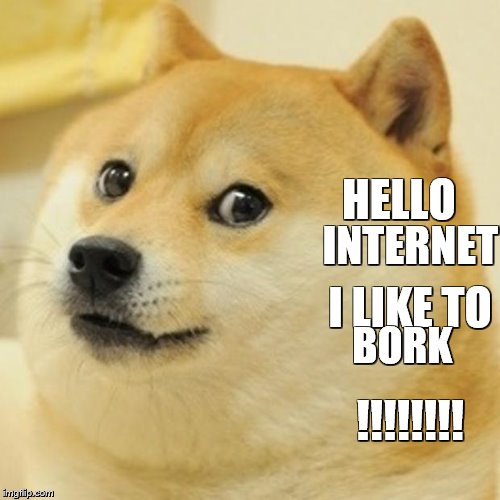 Doge Meme | HELLO; INTERNET; I LIKE TO; BORK; !!!!!!!! | image tagged in memes,doge | made w/ Imgflip meme maker