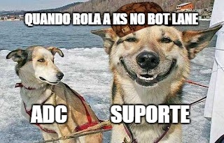 Original Stoner Dog Meme | QUANDO ROLA A KS NO BOT LANE; ADC           SUPORTE | image tagged in memes,original stoner dog,scumbag | made w/ Imgflip meme maker
