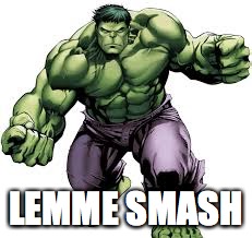 Hulk | LEMME SMASH | image tagged in lemme smash,hulk,hulk smash | made w/ Imgflip meme maker