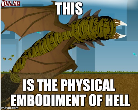 Death worm | THIS; IS THE PHYSICAL EMBODIMENT OF HELL | image tagged in death worm | made w/ Imgflip meme maker