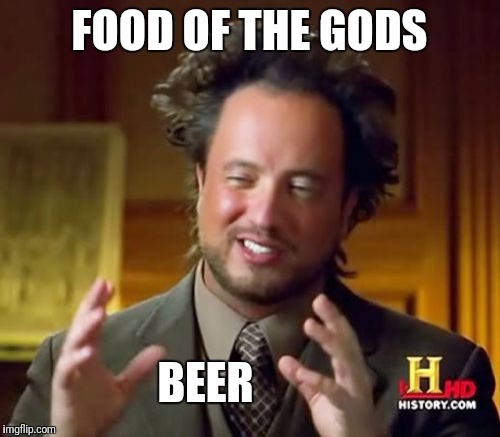 Ancient Aliens | FOOD OF THE GODS; BEER | image tagged in memes,ancient aliens | made w/ Imgflip meme maker