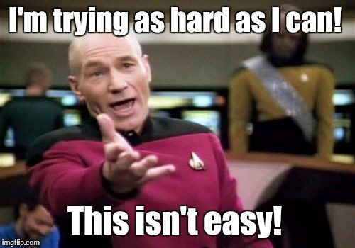 Picard Wtf Meme | I'm trying as hard as I can! This isn't easy! | image tagged in memes,picard wtf | made w/ Imgflip meme maker