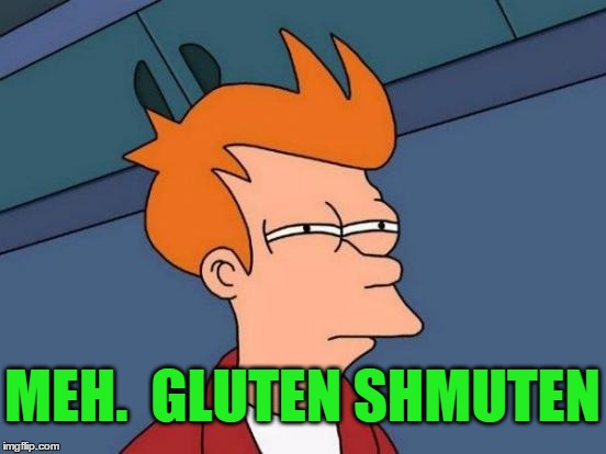 Futurama Fry Meme | MEH.  GLUTEN SHMUTEN | image tagged in memes,futurama fry | made w/ Imgflip meme maker