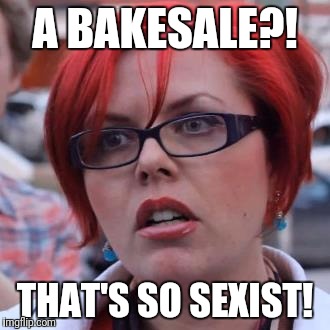 A BAKESALE?! THAT'S SO SEXIST! | made w/ Imgflip meme maker