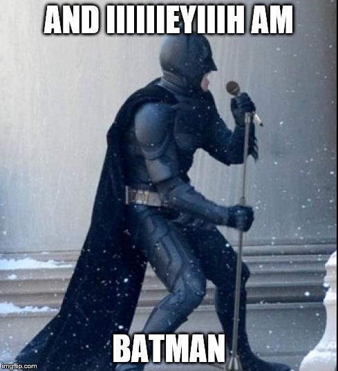 Singing Batman | AND IIIIIIEYIIIH AM; BATMAN | image tagged in singing batman | made w/ Imgflip meme maker