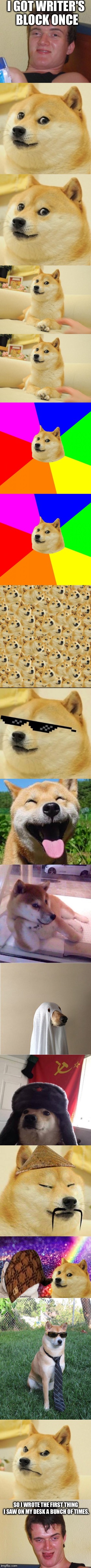 Jfc what have I done? | I GOT WRITER'S BLOCK ONCE; SO I WROTE THE FIRST THING I SAW ON MY DESK A BUNCH OF TIMES. | image tagged in memes,10 guy,doge,long memes,writer's block,pete and repeat | made w/ Imgflip meme maker