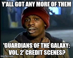 Y'all Got Any More Of That Meme | Y'ALL GOT ANY MORE OF THEM; 'GUARDIANS OF THE GALAXY: VOL. 2' CREDIT SCENES? | image tagged in memes,yall got any more of | made w/ Imgflip meme maker