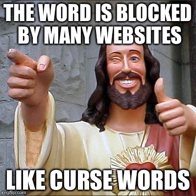 Jesus | THE WORD IS BLOCKED BY MANY WEBSITES LIKE CURSE WORDS | image tagged in jesus | made w/ Imgflip meme maker