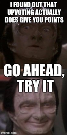 cmon then, try it | I FOUND OUT THAT UPVOTING ACTUALLY DOES GIVE YOU POINTS; GO AHEAD, TRY IT | image tagged in star trek | made w/ Imgflip meme maker