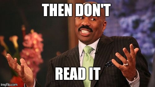 Steve Harvey Meme | THEN DON'T READ IT | image tagged in memes,steve harvey | made w/ Imgflip meme maker