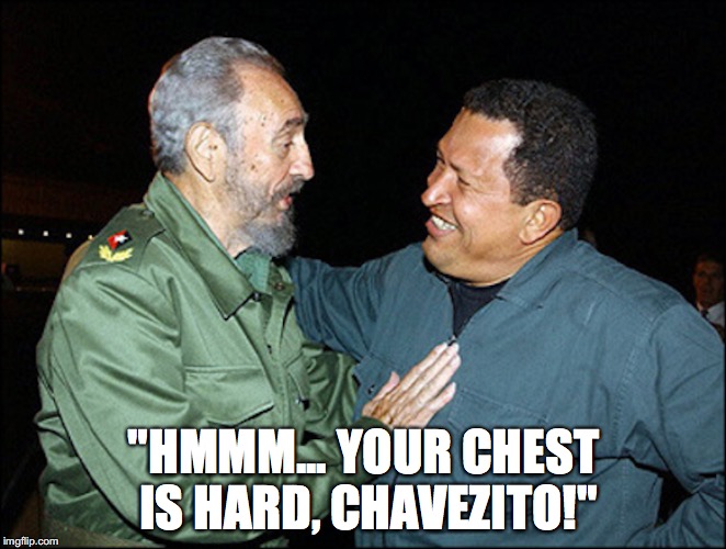Hugo Less Than Three Chavez | "HMMM... YOUR CHEST IS HARD, CHAVEZITO!" | image tagged in hugo chavez,fidel castro,memes | made w/ Imgflip meme maker