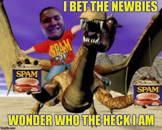 I BET THE NEWBIES WONDER WHO THE HECK I AM | made w/ Imgflip meme maker