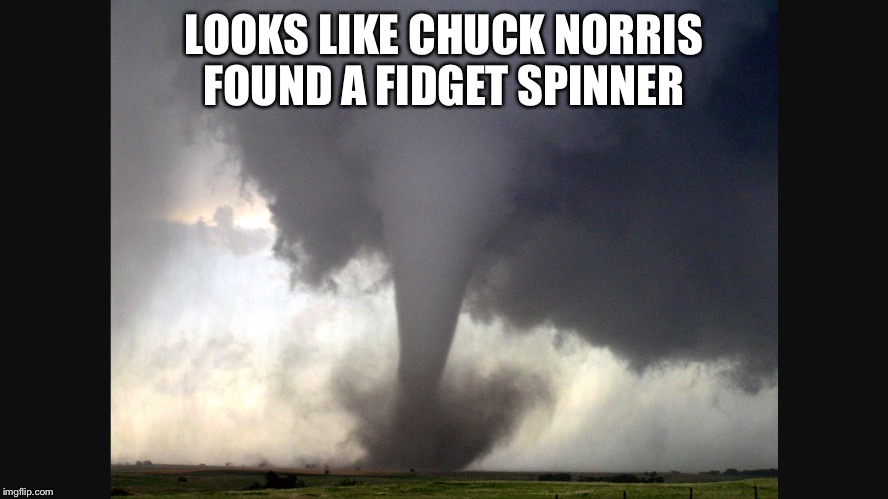 Chuck Norris Meets the Fidget Spinner | LOOKS LIKE CHUCK NORRIS FOUND A FIDGET SPINNER | image tagged in fidget spinner,chuck norris,tornado | made w/ Imgflip meme maker
