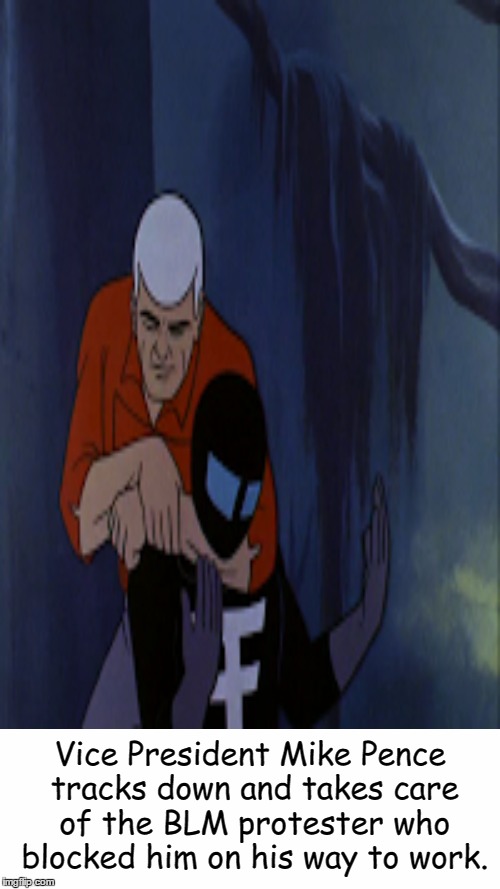 Vice President Mike Pence: Action Hero!  | Vice President Mike Pence tracks down and takes care of the BLM protester who blocked him on his way to work. | image tagged in mike pence,blm,jonny quest,race bannon | made w/ Imgflip meme maker