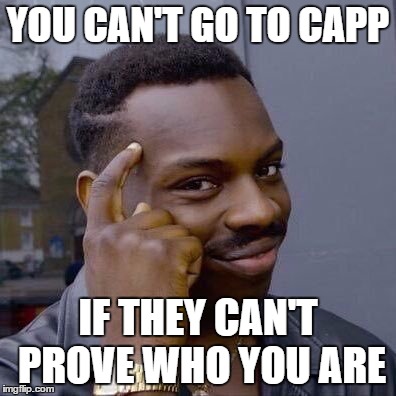 Thinking Black Guy | YOU CAN'T GO TO CAPP; IF THEY CAN'T PROVE WHO YOU ARE | image tagged in thinking black guy | made w/ Imgflip meme maker