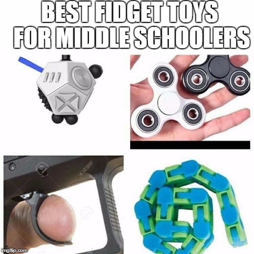 hold on, what was that third one? | BEST FIDGET TOYS FOR MIDDLE SCHOOLERS | image tagged in memes,fidget spinner,middle school,gun | made w/ Imgflip meme maker