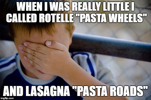 Confession Kid Meme | WHEN I WAS REALLY LITTLE I CALLED ROTELLE "PASTA WHEELS"; AND LASAGNA "PASTA ROADS" | image tagged in memes,confession kid | made w/ Imgflip meme maker
