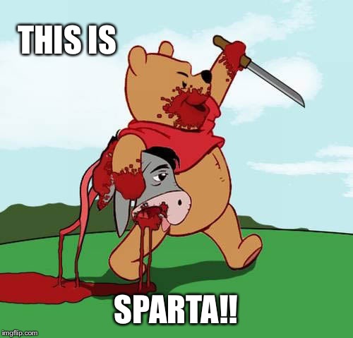 Pooh's rampage continues... | THIS IS; SPARTA!! | image tagged in memes,imgflip,leaderboard,featured,winnie the pooh and piglet | made w/ Imgflip meme maker