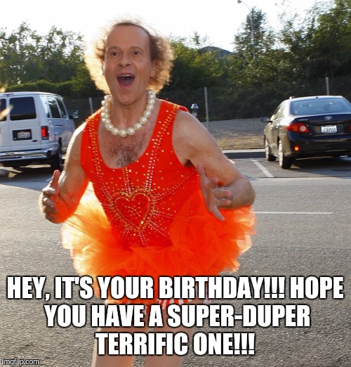 Richard SImmons OSU | HEY, IT'S YOUR BIRTHDAY!!!
HOPE YOU HAVE A SUPER-DUPER TERRIFIC ONE!!! | image tagged in richard simmons osu | made w/ Imgflip meme maker