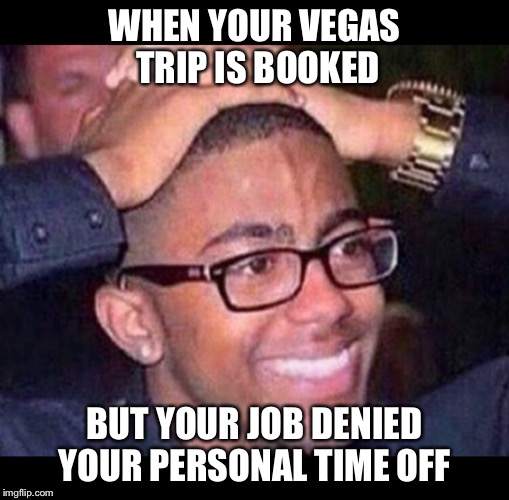 Vegas Trip Denied ❌ | WHEN YOUR VEGAS TRIP IS BOOKED; BUT YOUR JOB DENIED YOUR PERSONAL TIME OFF | image tagged in las vegas,vegas,job,ohhhh shiiiit,really,wtf | made w/ Imgflip meme maker