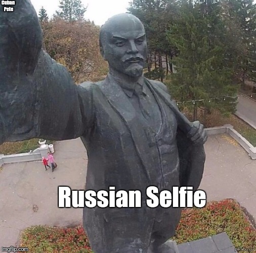 Russian Selfie | Cuban Pete; Russian Selfie | image tagged in russian selfie,russian,selfie,russians,donald trump approves,trump | made w/ Imgflip meme maker