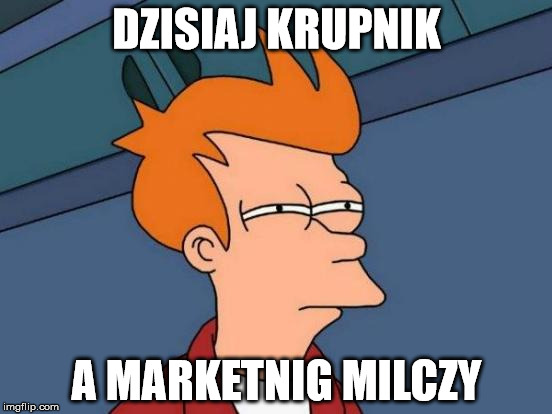 Futurama Fry | DZISIAJ KRUPNIK; A MARKETNIG MILCZY | image tagged in memes,futurama fry | made w/ Imgflip meme maker
