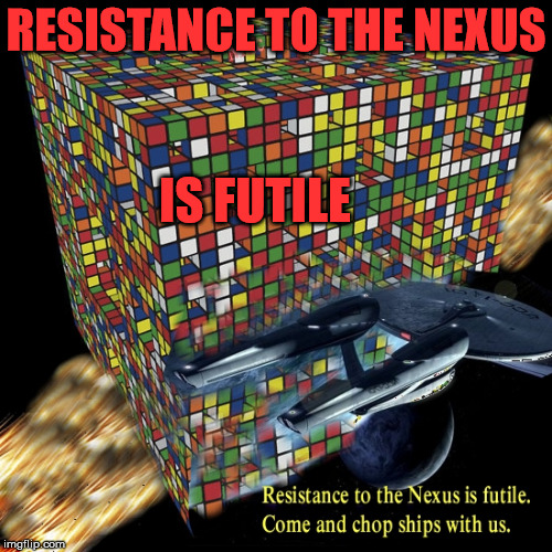 Resistance to the Nexus is futile. | RESISTANCE TO THE NEXUS; IS FUTILE | image tagged in memes,star,trek,nexus,cube,rubiks | made w/ Imgflip meme maker