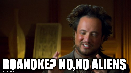 ROANOKE? NO,NO ALIENS | made w/ Imgflip meme maker