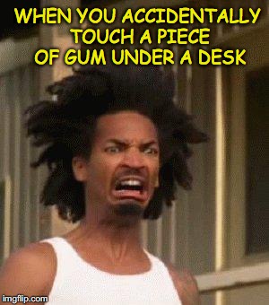 Disgusted Face | WHEN YOU ACCIDENTALLY TOUCH A PIECE OF GUM UNDER A DESK | image tagged in bubble gum | made w/ Imgflip meme maker