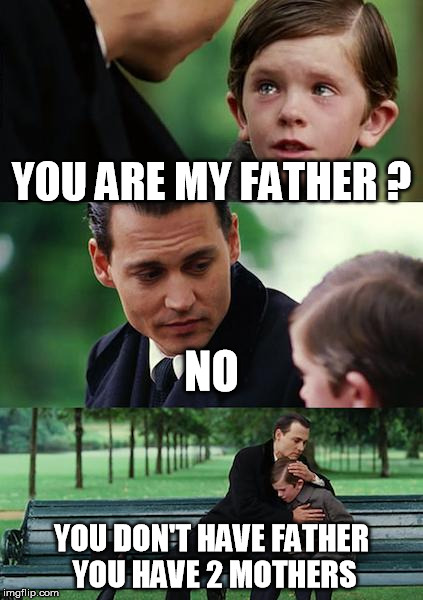 Finding Neverland | YOU ARE MY FATHER ? NO; YOU DON'T HAVE FATHER YOU HAVE 2 MOTHERS | image tagged in memes,finding neverland | made w/ Imgflip meme maker