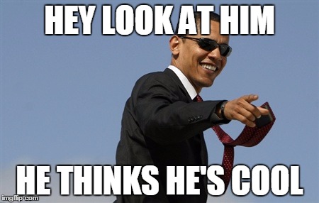 Cool Obama Meme | HEY LOOK AT HIM; HE THINKS HE'S COOL | image tagged in memes,cool obama | made w/ Imgflip meme maker
