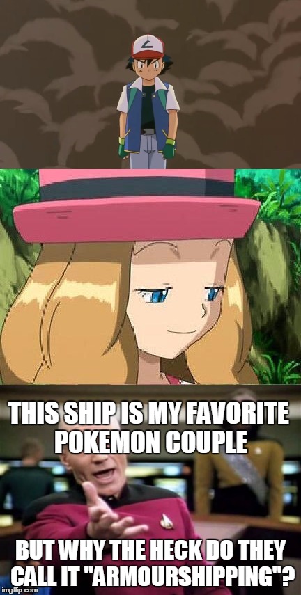 Controversy on my favorite couples. | THIS SHIP IS MY FAVORITE POKEMON COUPLE; BUT WHY THE HECK DO THEY CALL IT "ARMOURSHIPPING"? | image tagged in ash ketchum,pevert serena pokemon,picard wtf | made w/ Imgflip meme maker