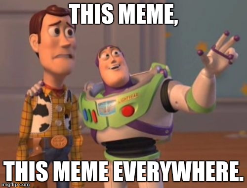X, X Everywhere | THIS MEME, THIS MEME EVERYWHERE. | image tagged in memes,x x everywhere | made w/ Imgflip meme maker