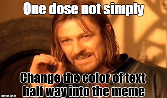 One Does Not Simply Meme | One dose not simply; Change the color of text half way into the meme | image tagged in memes,one does not simply | made w/ Imgflip meme maker