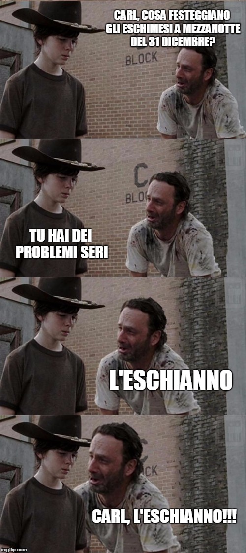 Rick and Carl Long | CARL, COSA FESTEGGIANO GLI ESCHIMESI A MEZZANOTTE DEL 31 DICEMBRE? TU HAI DEI PROBLEMI SERI; L'ESCHIANNO; CARL, L'ESCHIANNO!!! | image tagged in memes,rick and carl long | made w/ Imgflip meme maker