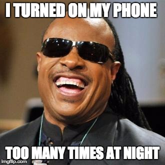 Steve Wonder | I TURNED ON MY PHONE; TOO MANY TIMES AT NIGHT | image tagged in steve wonder | made w/ Imgflip meme maker