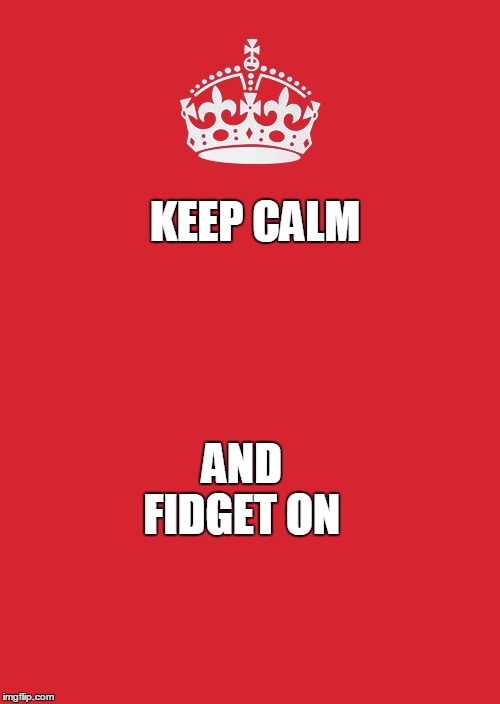 Keep Calm And Carry On Red Meme | KEEP CALM; AND        FIDGET ON | image tagged in memes,keep calm and carry on red | made w/ Imgflip meme maker