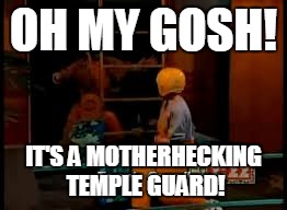 Introducing My New Template | OH MY GOSH! IT'S A MOTHERHECKING TEMPLE GUARD! | image tagged in temple guard | made w/ Imgflip meme maker