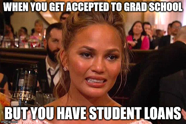 Awkward Chrissy Teigen | WHEN YOU GET ACCEPTED TO GRAD SCHOOL; BUT YOU HAVE STUDENT LOANS | image tagged in awkward chrissy teigen | made w/ Imgflip meme maker