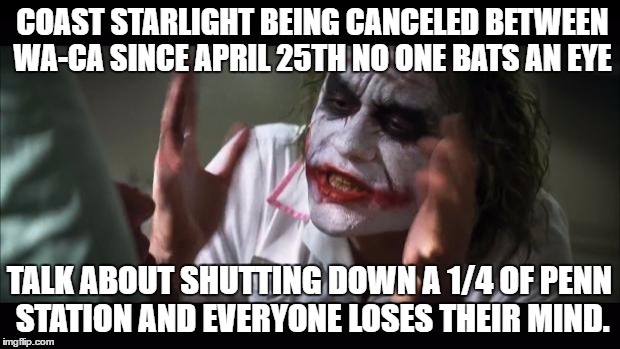 And everybody loses their minds Meme | COAST STARLIGHT BEING CANCELED BETWEEN WA-CA SINCE APRIL 25TH NO ONE BATS AN EYE; TALK ABOUT SHUTTING DOWN A 1/4 OF PENN STATION AND EVERYONE LOSES THEIR MIND. | image tagged in memes,and everybody loses their minds | made w/ Imgflip meme maker