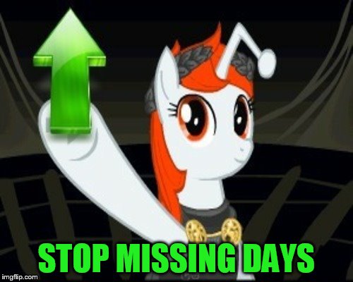 STOP MISSING DAYS | made w/ Imgflip meme maker