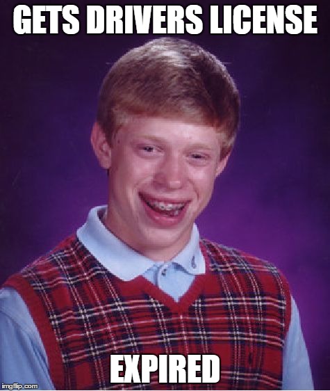 Bad Luck Brian | GETS DRIVERS LICENSE; EXPIRED | image tagged in memes,bad luck brian | made w/ Imgflip meme maker