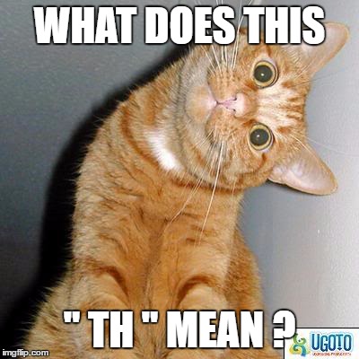 WHAT DOES THIS; " TH " MEAN ? | made w/ Imgflip meme maker