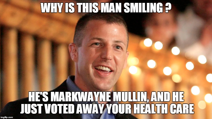 WHY IS THIS MAN SMILING ? HE'S MARKWAYNE MULLIN, AND HE JUST VOTED AWAY YOUR HEALTH CARE | image tagged in politics,health care | made w/ Imgflip meme maker